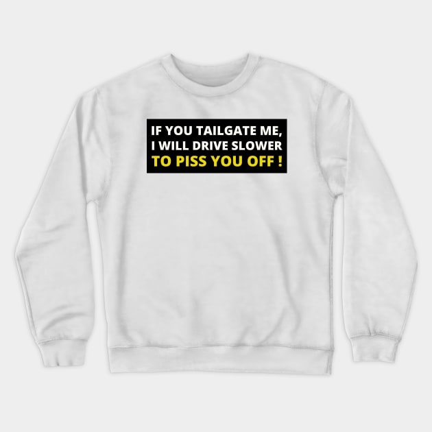 If you tailgate me I will drive slow down to piss you off, Funny Car Bumper Crewneck Sweatshirt by yass-art